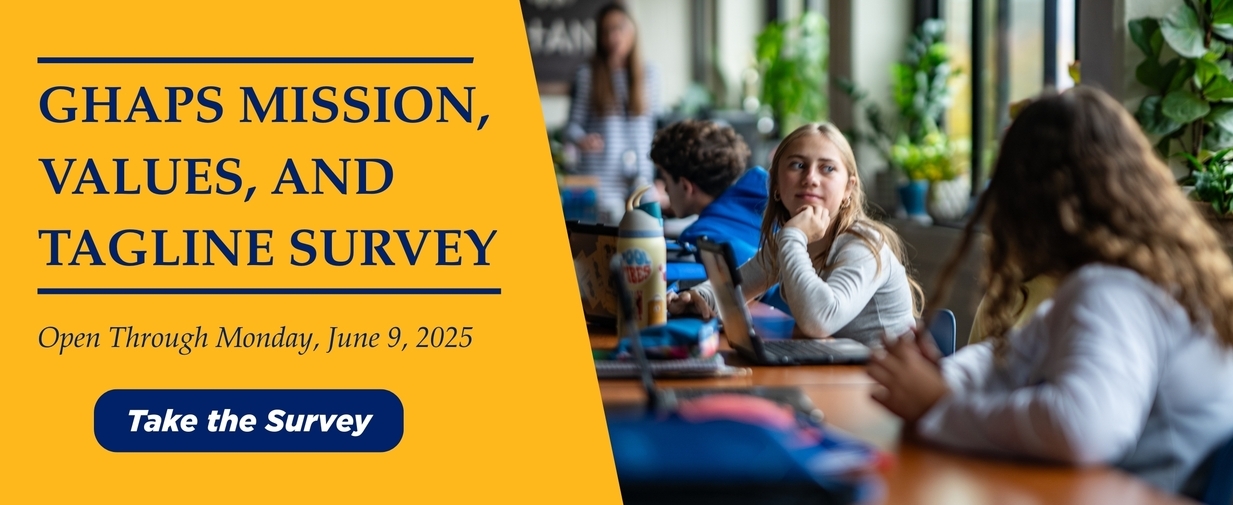 Photo of a student looking into the distance with the text GHAPS Mission, Values, and Tagline Survey Open Through Monday, June 9, 2025. Take the Survey
