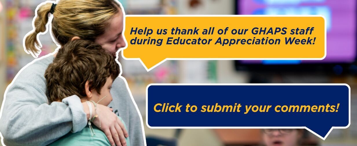 A teacher and student hugging, along with the text "Help us thank all of our GHAPS staff during Educator Appreciation Week! Click to submit your comments!