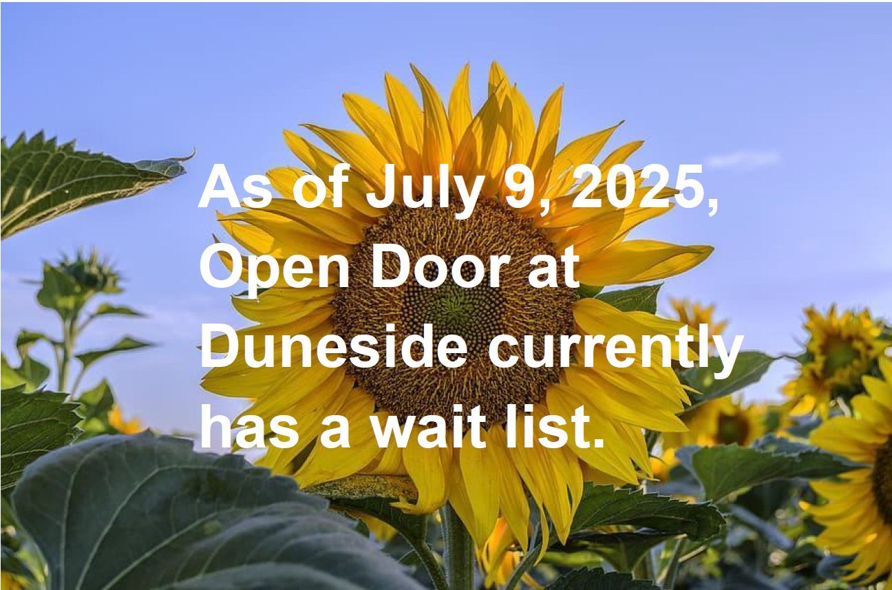 As of July 9, 2025 Open Door at Duneside currently has a wait list.